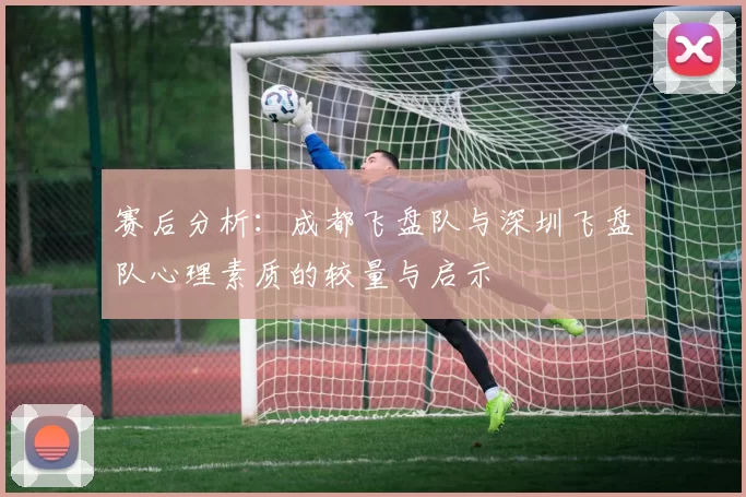 赛后分析：成都飞盘队与深圳飞盘队心理素质的较量与启示