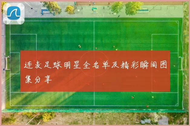 连麦足球明星全名单及精彩瞬间图集分享