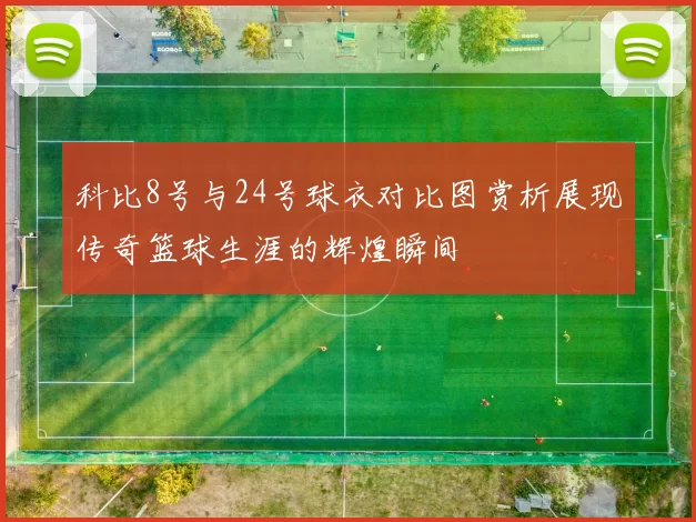 科比8号与24号球衣对比图赏析展现传奇篮球生涯的辉煌瞬间