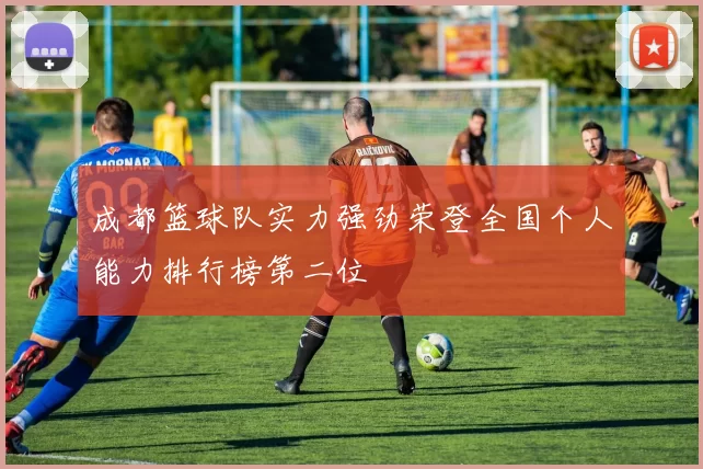 成都篮球队实力强劲荣登全国个人能力排行榜第二位