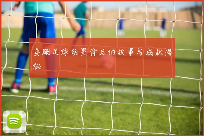 姜鹏足球明星背后的故事与成就揭秘