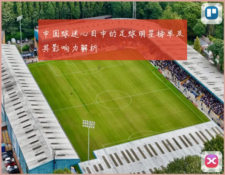 中国球迷心目中的足球明星榜单及其影响力解析