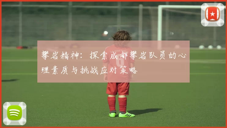 攀岩精神：探索成都攀岩队员的心理素质与挑战应对策略