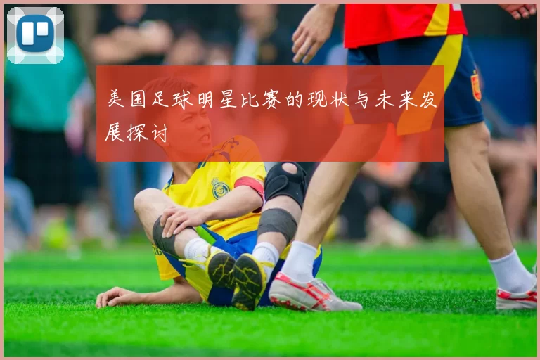 美国足球明星比赛的现状与未来发展探讨