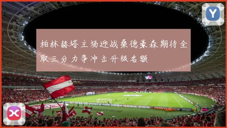 柏林赫塔主场迎战桑德豪森期待全取三分力争冲击升级名额