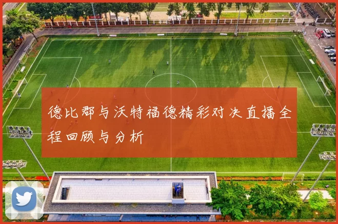 德比郡与沃特福德精彩对决直播全程回顾与分析