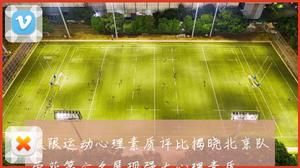 极限运动心理素质评比揭晓北京队荣获第六名展现强大心理素质